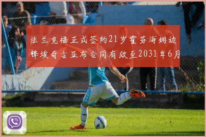 法兰克福正式签约21岁霍芬海姆边锋埃奇古亚布合同有效至2031年6月