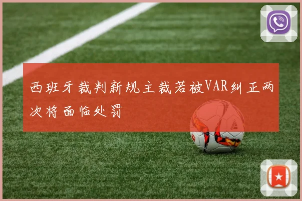 西班牙裁判新规主裁若被VAR纠正两次将面临处罚