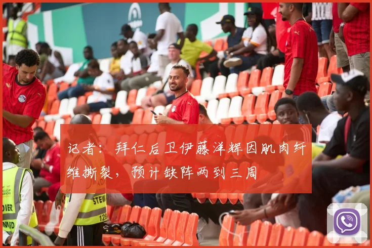 记者：拜仁后卫伊藤洋辉因肌肉纤维撕裂，预计缺阵两到三周